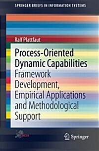 Process-Oriented Dynamic Capabilities: Framework Development, Empirical Applications and Methodological Support (Paperback, 2014)