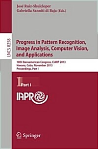 Progress in Pattern Recognition, Image Analysis, Computer Vision, and Applications: 18th Iberoamerican Congress, Ciarp 2013, Havana, Cuba, November 20 (Paperback, 2013)