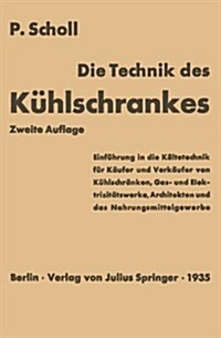 Die Technik Des K?lschrankes: Einf?rung in Die K?tetechnik F? K?fer Und Verk?fer Von K?lschr?ken, Gas- Und Elektrizit?swerke, Architekten Un (Paperback, 2, 2. Aufl. 1935)