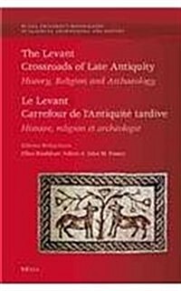 The Levant: Crossroads of Late Antiquity / Le Levant: Carrefour de lAntiquit?Tardive: History, Religion and Archaeology / Histoire, Religion Et Arch (Hardcover)