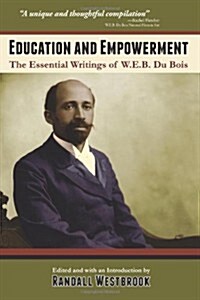 Education and Empowerment: The Essential Wirtings of W.E.B. Du Bois (Paperback)