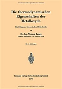 Die Thermodynamischen Eigenschaften Der Metalloxyde: Ein Beitrag Zur Theoretischen H?tenkunde (Paperback)