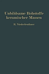 Unbildsame Rohstoffe Keramischer Massen: Magerungsmittel, Flu?ittel Und Feuerfeste Stoffe (Paperback, 1928)