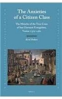 The Anxieties of a Citizen Class: The Miracles of the True Cross of San Giovanni Evangelista, Venice 1370-1480 (Hardcover)