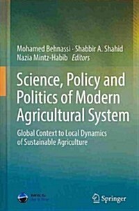 Science, Policy and Politics of Modern Agricultural System: Global Context to Local Dynamics of Sustainable Agriculture (Hardcover, 2014)