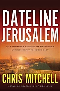 Dateline Jerusalem: An Eyewitness Account of Prophecies Unfolding in the Middle East (Paperback)