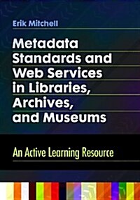 Metadata Standards and Web Services in Libraries, Archives, and Museums: An Active Learning Resource (Paperback)