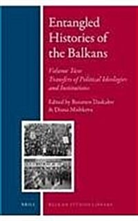 Entangled Histories of the Balkans - Volume Two: Transfers of Political Ideologies and Institutions (Hardcover)