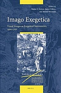 Imago Exegetica: Visual Images as Exegetical Instruments, 1400-1700 (Hardcover)