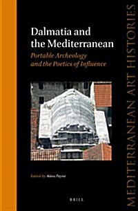 Dalmatia and the Mediterranean: Portable Archaeology and the Poetics of Influence (Hardcover)