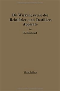 Die Wirkungsweise Der Rektifizier- Und Destillier-Apparate Mit Hilfe Einfacher Mathematischer Betrachtungen (Paperback, 4, Softcover Repri)