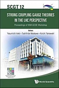 Strong Coupling Gauge Theories in the Lhc Perspective (Scgt 12) - Proceedings of the Kmi-Gcoe Workshop (Hardcover)