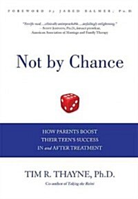 Not by Chance: How Parents Boost Their Teens Success in and After Treatment (Hardcover)