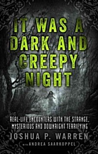 It Was a Dark and Creepy Night: Real-Life Encounters with the Strange, Mysterious, and Downright Terrifying (Paperback)