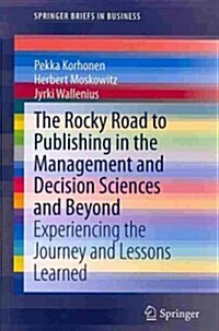 The Rocky Road to Publishing in the Management and Decision Sciences and Beyond: Experiencing the Journey and Lessons Learned (Paperback, 2013)