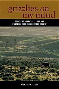 Grizzlies on My Mind: Essays of Adventure, Love, and Heartache from Yellowstone Country (Paperback)