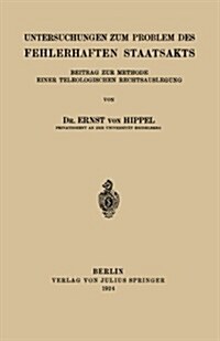 Untersuchungen Zum Problem Des Fehlerhaften Staatsakts: Beitrag Zur Methode Einer Teleologischen Rechtsauslegung (Paperback, 1924)