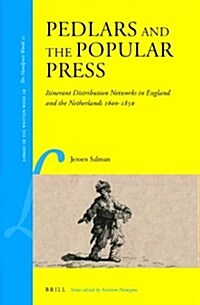 Pedlars and the Popular Press: Itinerant Distribution Networks in England and the Netherlands 1600-1850 (Hardcover)