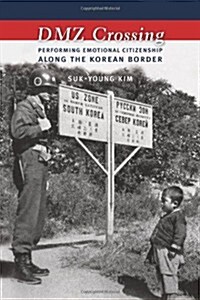 DMZ Crossing: Performing Emotional Citizenship Along the Korean Border (Hardcover)