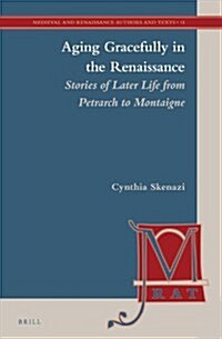 Aging Gracefully in the Renaissance: Stories of Later Life from Petrarch to Montaigne (Hardcover)