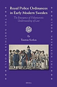 Royal Police Ordinances in Early Modern Sweden: The Emergence of Voluntaristic Understanding of Law (Hardcover)