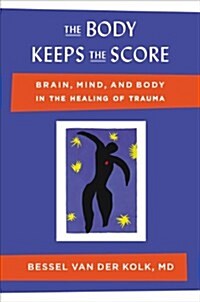 The Body Keeps the Score: Brain, Mind, and Body in the Healing of Trauma (Hardcover)