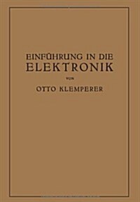 Einf?rung in Die Elektronik: Die Experimentalphysik Des Freien Elektrons Im Lichte Der Klassischen Theorie Und Der Wellenmechanik (Paperback, Softcover Repri)