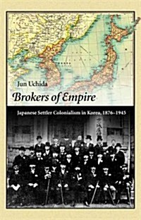 Brokers of Empire: Japanese Settler Colonialism in Korea, 1876-1945 (Paperback)