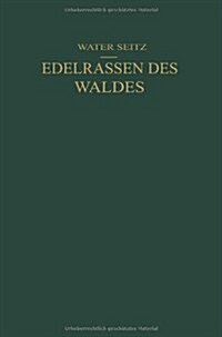 Edelrassen Des Waldes: Ein Wegweiser Zur Zuchtwahl F? Forstm?ner Und J?er Ein F?rer Zur Walderkenntnis F? Naturfreunde (Paperback, Softcover Repri)