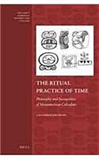The Ritual Practice of Time: Philosophy and Sociopolitics of Mesoamerican Calendars (Hardcover)