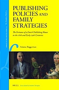 Publishing Policies and Family Strategies: The Fortunes of a Dutch Publishing House in the 18th and Early 19th Centuries (Hardcover)