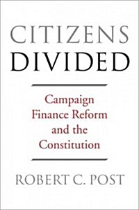Citizens Divided: Campaign Finance Reform and the Constitution (Hardcover)