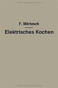 Elektrisches Kochen: Erfahrungen ?er Auswahl Und Betrieb Elektrischer Kochger?e F? Haushalt- Und Gro??hen (Paperback, 1932)