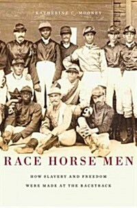 Race Horse Men: How Slavery and Freedom Were Made at the Racetrack (Hardcover)