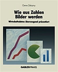 Wie Aus Zahlen Bilder Werden : Wirtschaftsdaten UEberzeugend Prasentiert (Paperback, 1986 ed.)