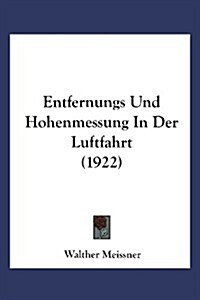 Entfernungs- Und Hoehenmessung in Der Luftfahrt (Paperback, 1922 ed.)
