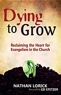 Dying to Grow: Reclaiming the Heart for Evangelism in the Church (Paperback)