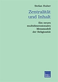 Zentralitat Und Inhalt : Ein Neues Multidimensionales Messmodell Der Religiositat (Paperback, 2003 ed.)