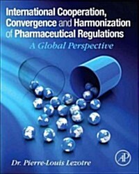 International Cooperation, Convergence and Harmonization of Pharmaceutical Regulations: A Global Perspective (Hardcover)