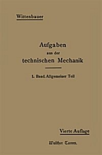 Aufgaben Aus Der Technischen Mechanik: I. Band Allgemeiner Teil 843 Aufgaben Nebst L?ungen (Paperback, 4, 4. Aufl. 1919)