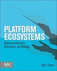 Platform Ecosystems: Aligning Architecture, Governance, and Strategy (Paperback)