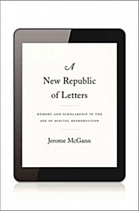New Republic of Letters: Memory and Scholarship in the Age of Digital Reproduction (Hardcover)
