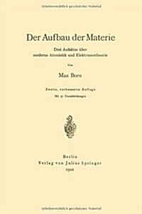 Der Aufbau Der Materie: Drei Aufs?ze ?er Moderne Atomistik Und Elektronentheorie (Paperback, 2, 2. Aufl. 1922)