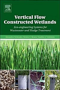 Vertical Flow Constructed Wetlands: Eco-Engineering Systems for Wastewater and Sludge Treatment (Hardcover)