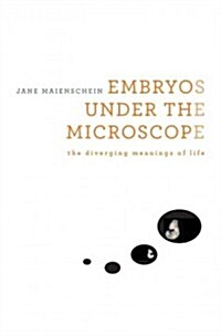 Embryos Under the Microscope: The Diverging Meanings of Life (Hardcover)