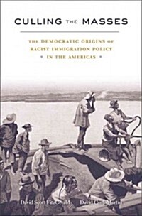 Culling the Masses: The Democratic Origins of Racist Immigration Policy in the Americas (Hardcover)