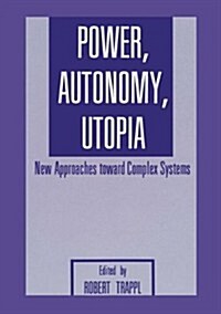 Power, Autonomy, Utopia: New Approaches Toward Complex Systems (Paperback, Softcover Repri)