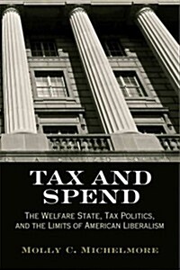 Tax and Spend: The Welfare State, Tax Politics, and the Limits of American Liberalism (Paperback)