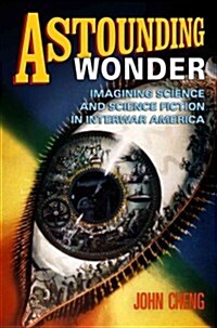 Astounding Wonder: Imagining Science and Science Fiction in Interwar America (Paperback)