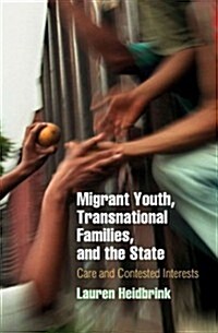 Migrant Youth, Transnational Families, and the State: Care and Contested Interests (Hardcover)